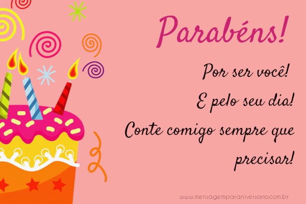 Parabéns! Por ser você! E pelo seu dia!