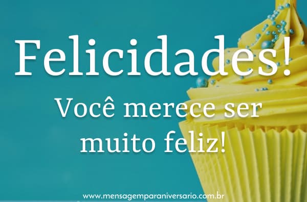 Você merece ser muito feliz!